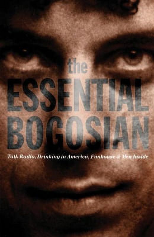The Essential Bogosian: Talk Radio, Drinking in America, Funhouse and Men Inside (Paperback) U1056